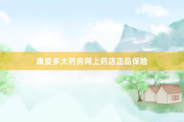 康爱多大药房网上药店正品保险